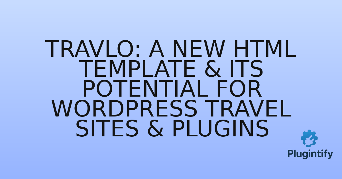 You are currently viewing Travlo: A New HTML Template & Its Potential for WordPress Travel Sites & Plugins