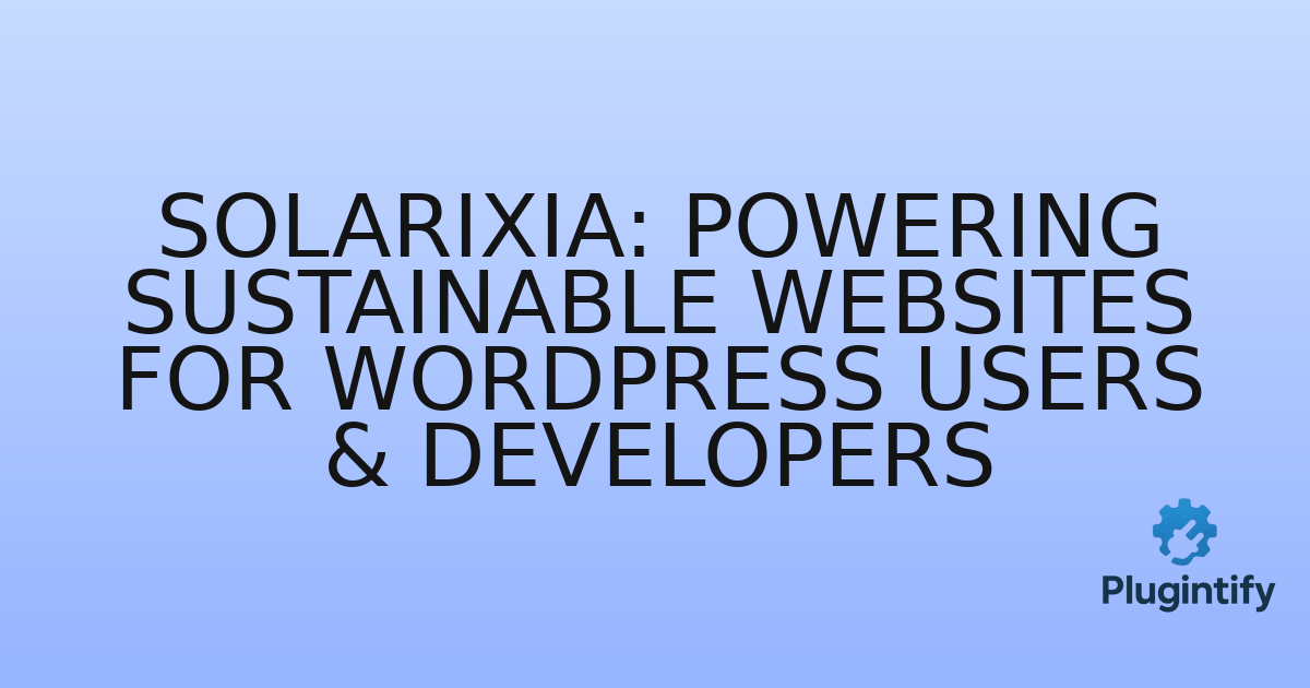 You are currently viewing Solarixia: Powering Sustainable Websites for WordPress Users & Developers