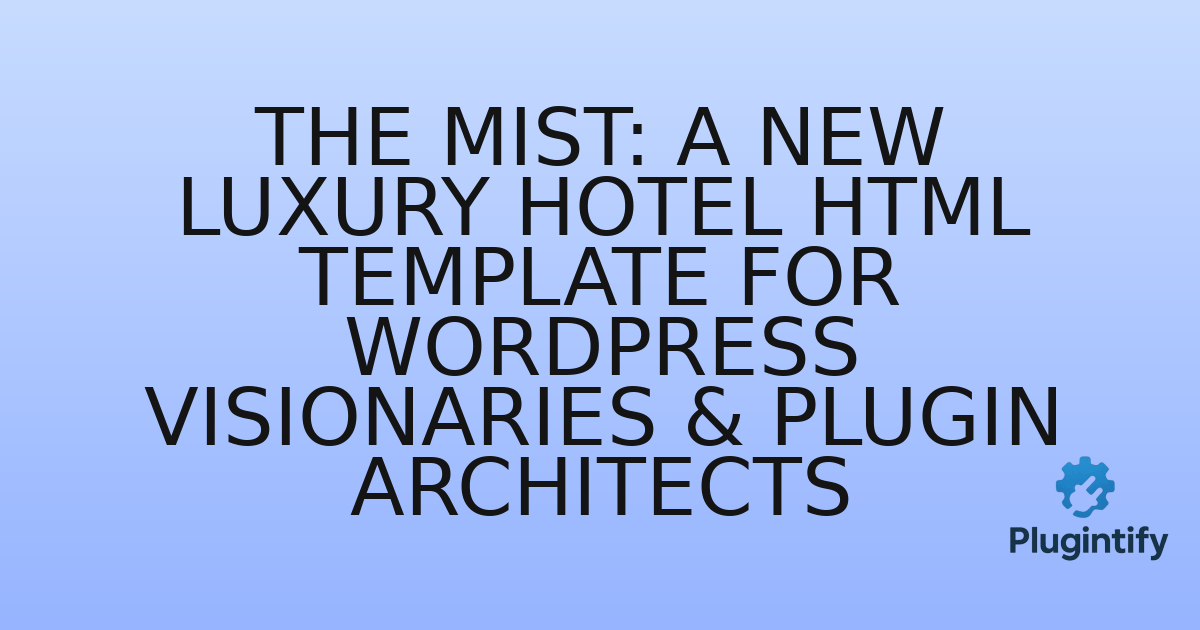 You are currently viewing The Mist: A New Luxury Hotel HTML Template for WordPress Visionaries & Plugin Architects