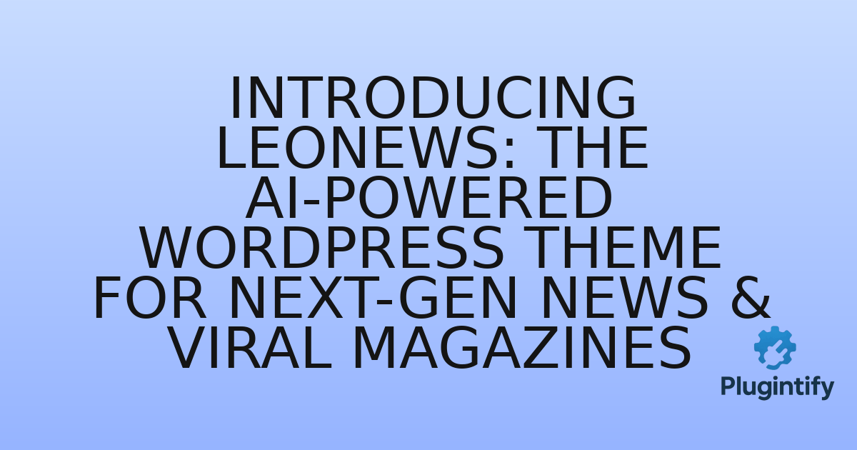 You are currently viewing Introducing LeoNews: The AI-Powered WordPress Theme for Next-Gen News & Viral Magazines