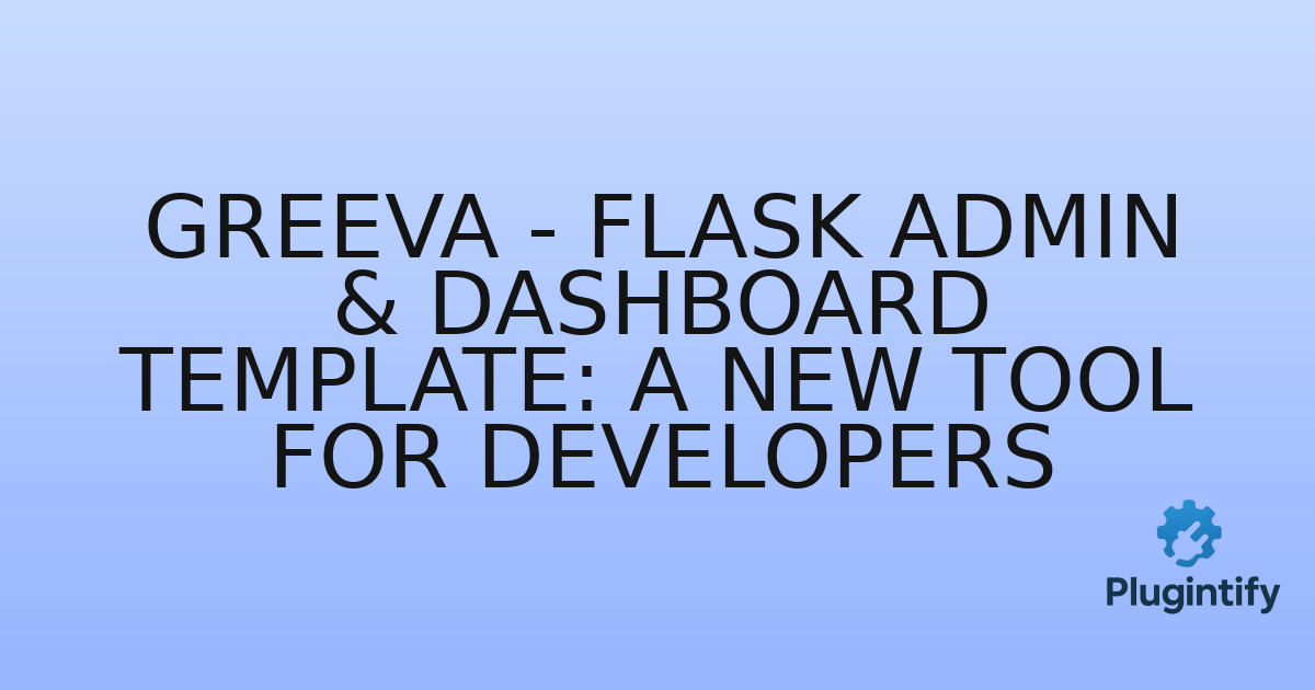 You are currently viewing Greeva – Flask Admin & Dashboard Template: A New Tool for Developers