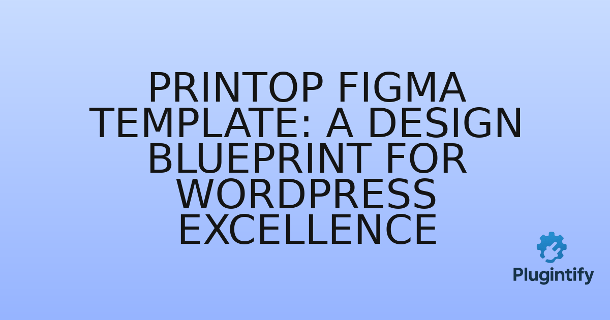 You are currently viewing Printop Figma Template: A Design Blueprint for WordPress Excellence