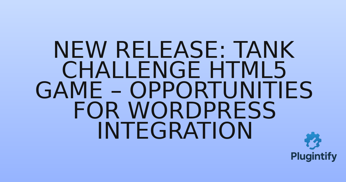 You are currently viewing New Release: Tank Challenge HTML5 Game – Opportunities for WordPress Integration