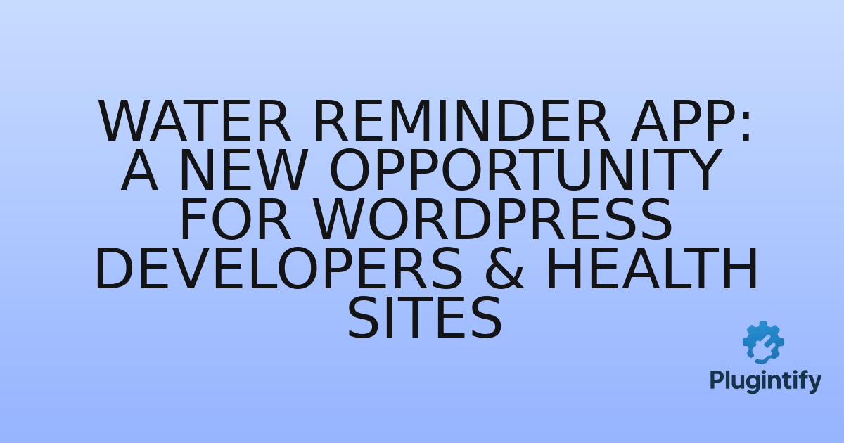You are currently viewing Water Reminder App: A New Opportunity for WordPress Developers & Health Sites