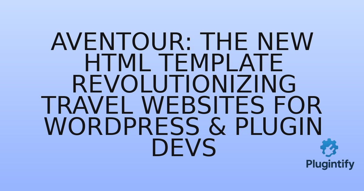 You are currently viewing Aventour: The New HTML Template Revolutionizing Travel Websites for WordPress & Plugin Devs