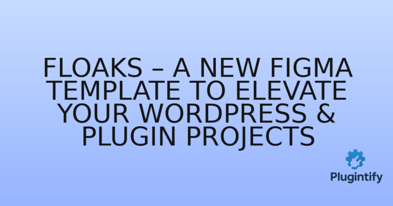 Read more about the article Floaks – A New Figma Template to Elevate Your WordPress & Plugin Projects