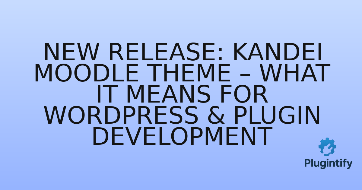 You are currently viewing New Release: Kandei Moodle Theme – What It Means for WordPress & Plugin Development