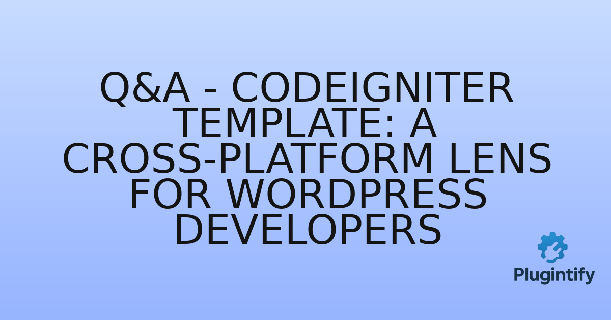 You are currently viewing Q&A – CodeIgniter Template: A Cross-Platform Lens for WordPress Developers