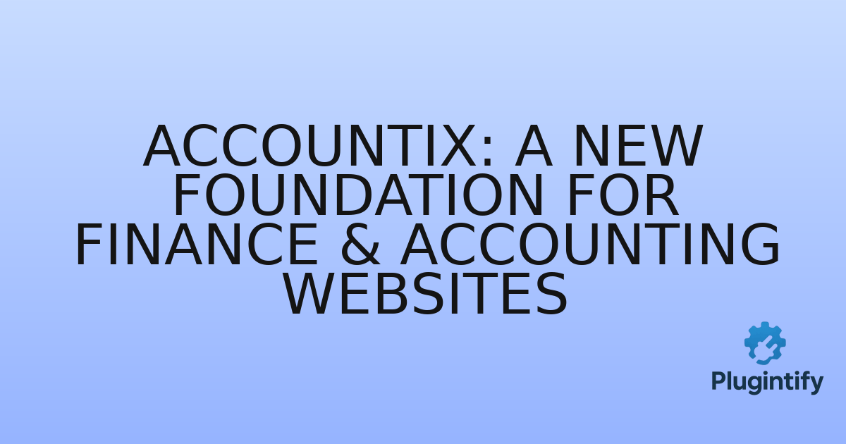 You are currently viewing Accountix: A New Foundation for Finance & Accounting Websites