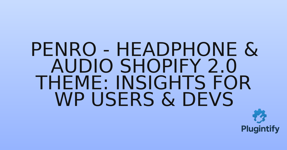 You are currently viewing Penro – Headphone & Audio Shopify 2.0 Theme: Insights for WP Users & Devs