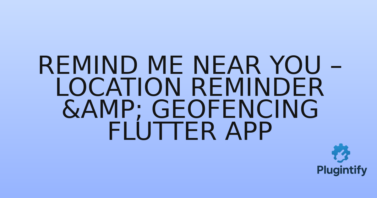 You are currently viewing Remind Me Near You – Location Reminder & Geofencing Flutter App