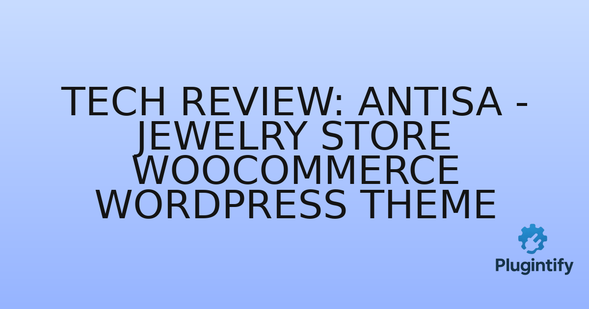 You are currently viewing Tech Review: Antisa – Jewelry Store WooCommerce WordPress Theme
