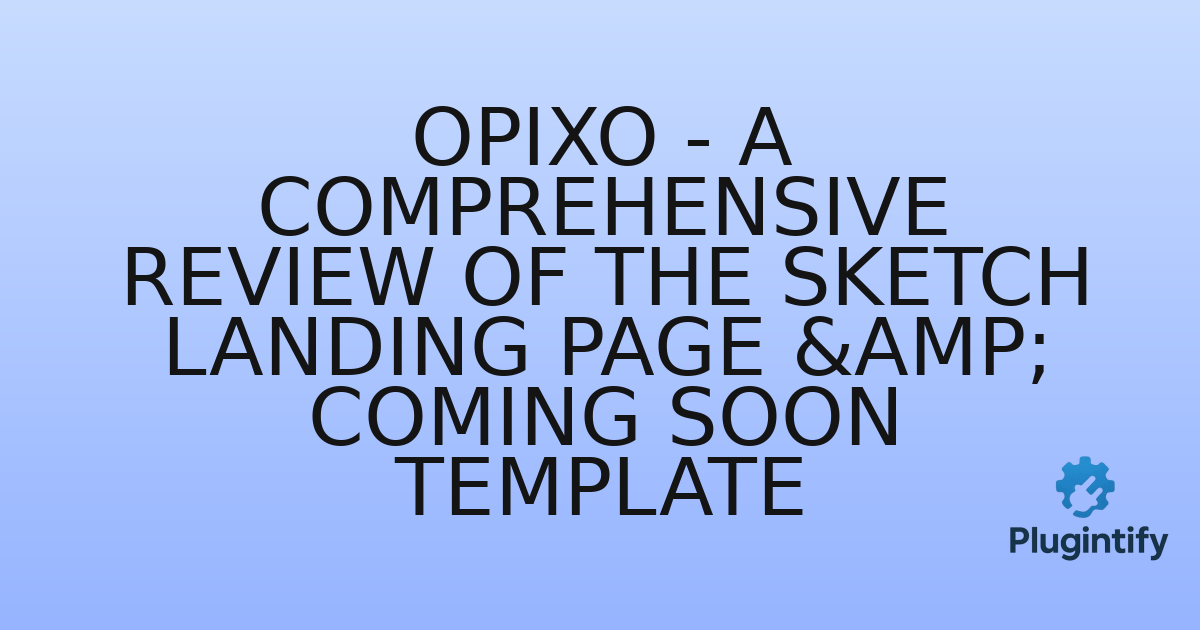 You are currently viewing Opixo – A Comprehensive Review of the Sketch Landing Page & Coming Soon Template