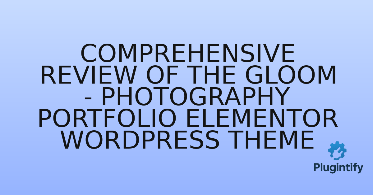 You are currently viewing Comprehensive Review of the Gloom – Photography Portfolio Elementor WordPress Theme
