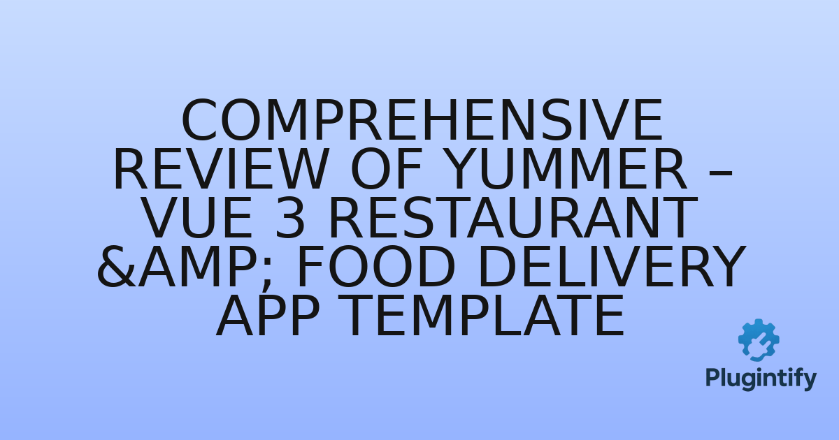 You are currently viewing Comprehensive Review of Yummer – Vue 3 Restaurant & Food Delivery App Template