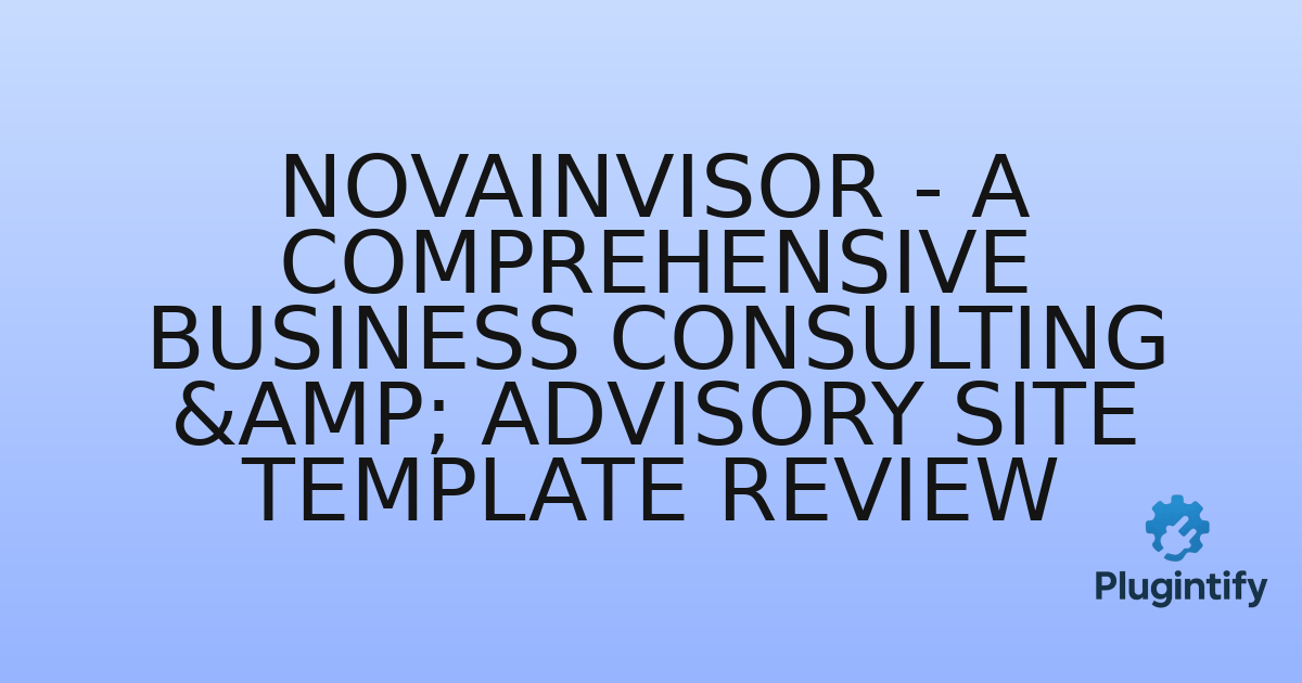 You are currently viewing NovaInvisor – A Comprehensive Business Consulting & Advisory Site Template Review