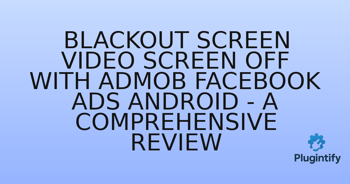 You are currently viewing Blackout Screen Video Screen Off with AdMob Facebook Ads Android – A Comprehensive Review