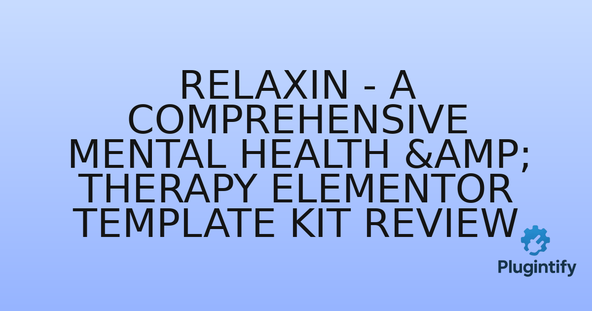 You are currently viewing Relaxin – A Comprehensive Mental Health & Therapy Elementor Template Kit Review