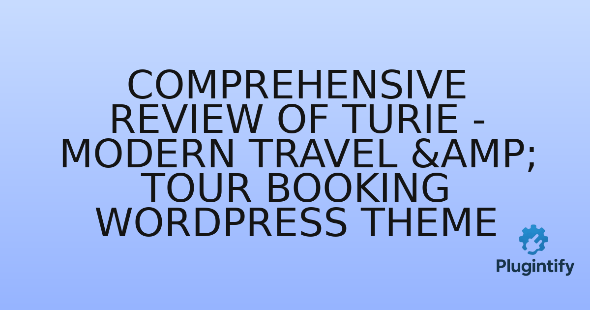You are currently viewing Comprehensive Review of Turie – Modern Travel & Tour Booking WordPress Theme