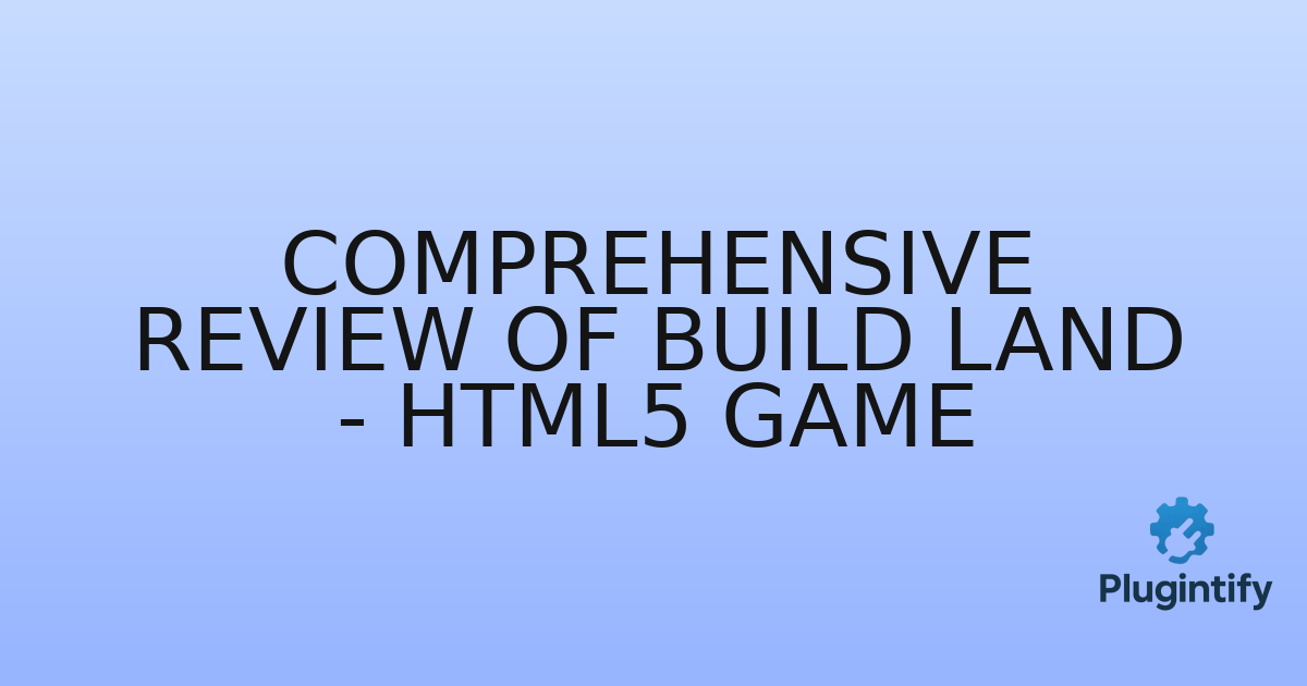 You are currently viewing Comprehensive Review of Build Land – HTML5 Game