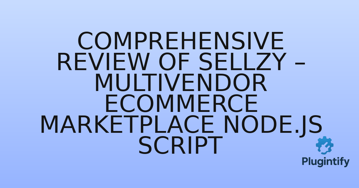 You are currently viewing Comprehensive Review of Sellzy – Multivendor eCommerce Marketplace Node.js Script