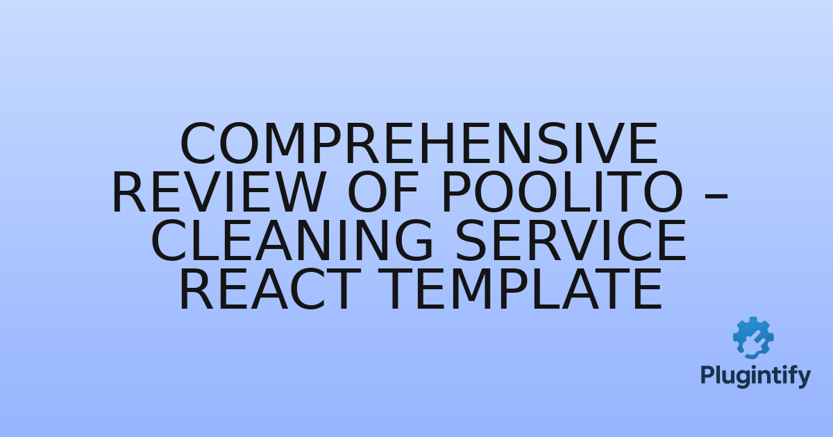 You are currently viewing Comprehensive Review of Poolito – Cleaning Service React Template