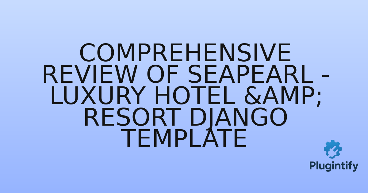 You are currently viewing Comprehensive Review of SeaPearl – Luxury Hotel & Resort Django Template