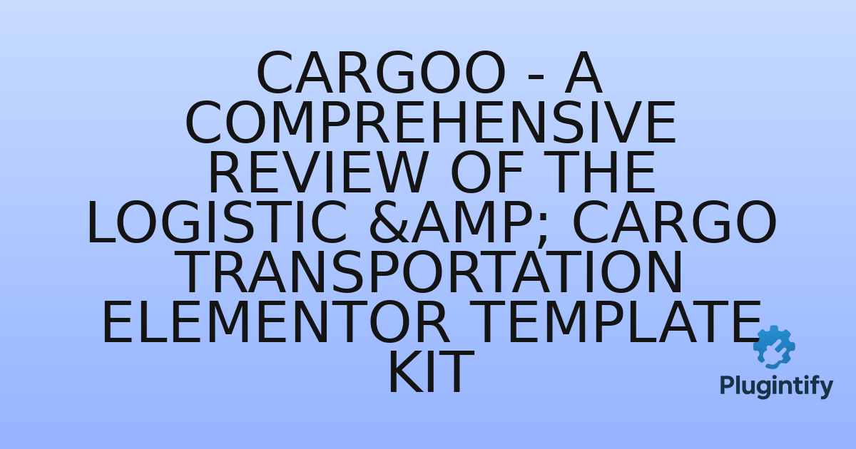 You are currently viewing CarGoo – A Comprehensive Review of the Logistic & Cargo Transportation Elementor Template Kit