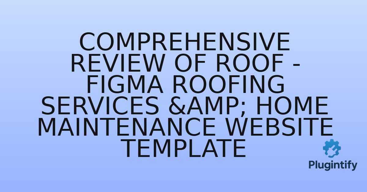 You are currently viewing Comprehensive Review of Roof – Figma Roofing Services & Home Maintenance Website Template