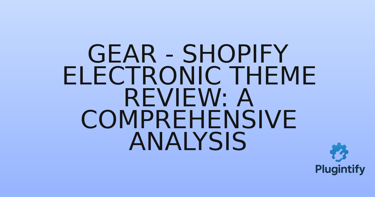 You are currently viewing Gear – Shopify Electronic Theme Review: A Comprehensive Analysis