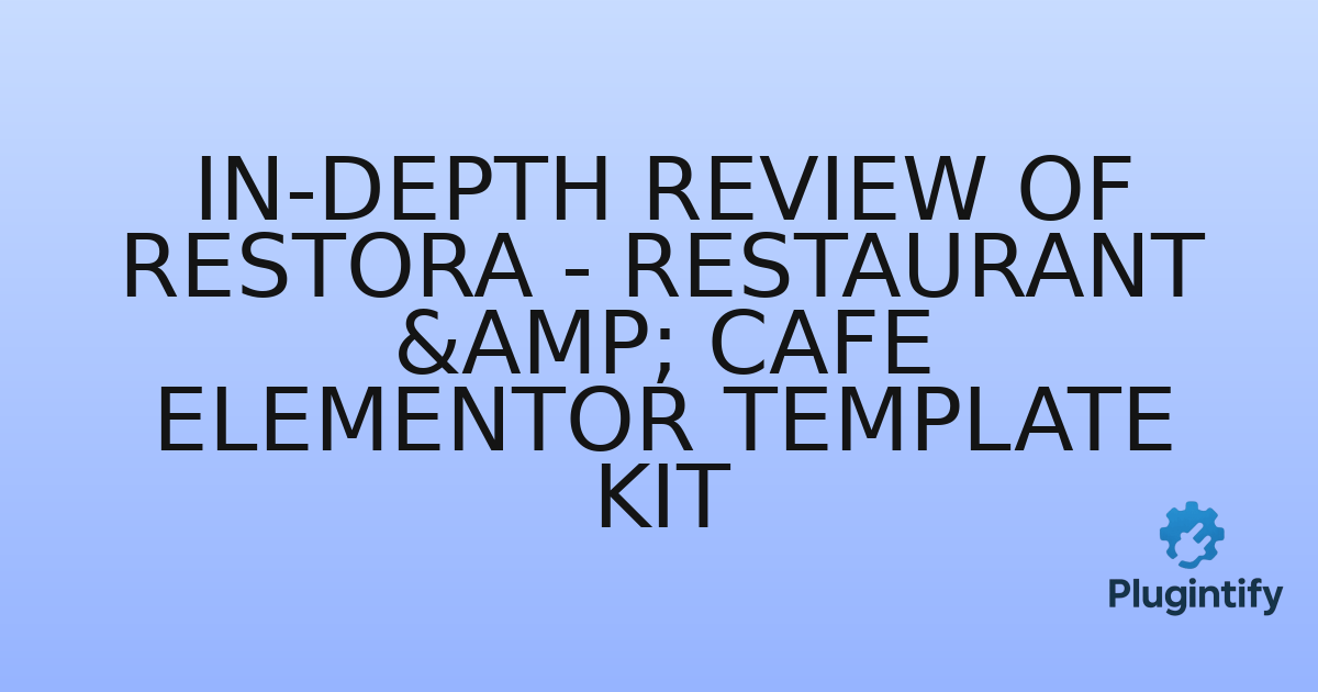 You are currently viewing In-Depth Review of Restora – Restaurant & Cafe Elementor Template Kit