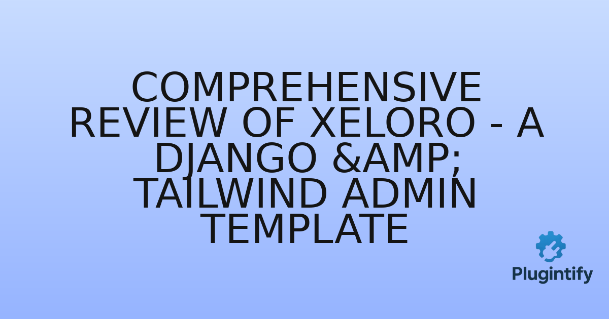 You are currently viewing Comprehensive Review of Xeloro – A Django & Tailwind Admin Template