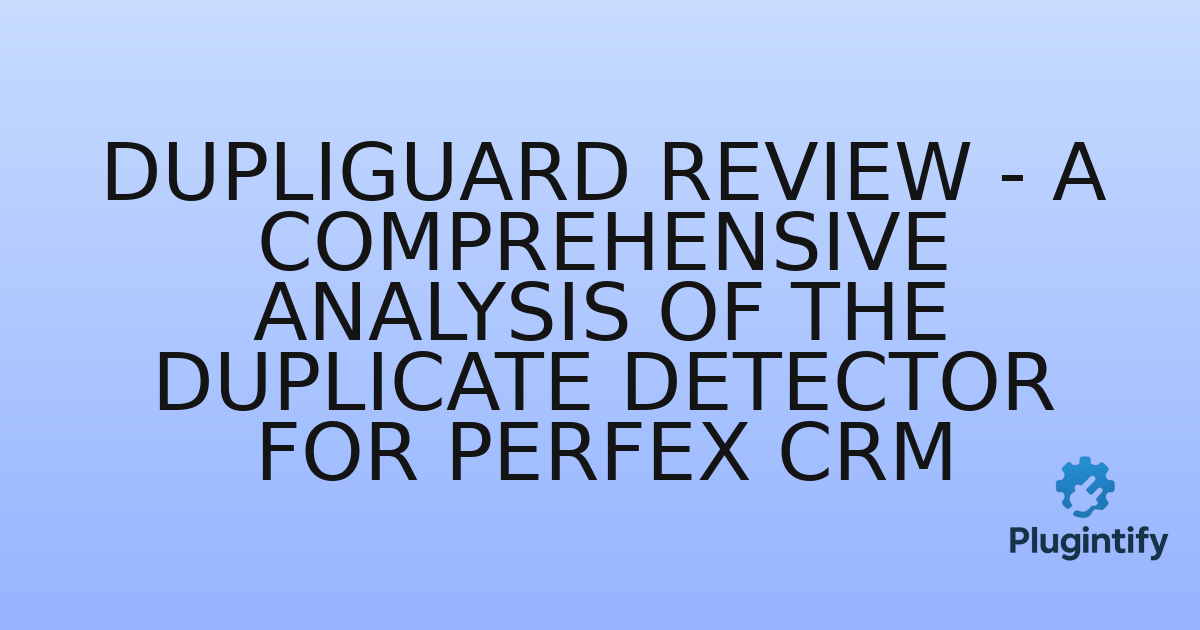 You are currently viewing DupliGuard Review – A Comprehensive Analysis of the Duplicate Detector for Perfex CRM