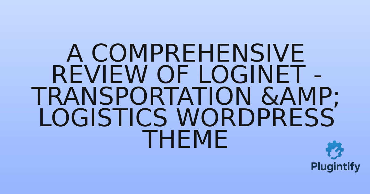 You are currently viewing A Comprehensive Review of Loginet – Transportation & Logistics WordPress Theme