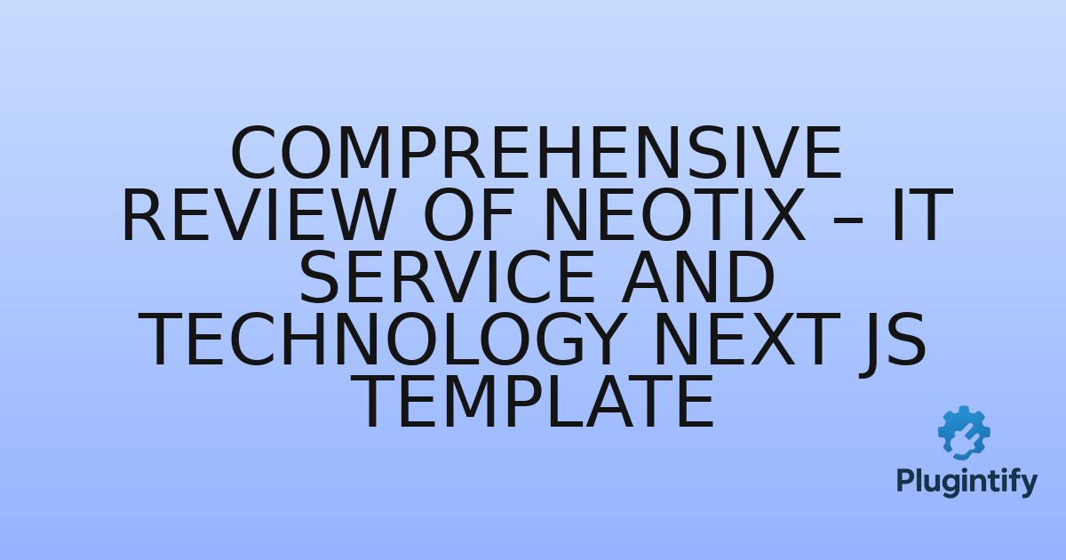 You are currently viewing Comprehensive Review of Neotix – IT Service and Technology Next JS Template