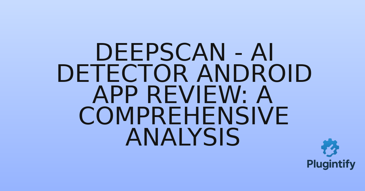 You are currently viewing DeepScan – AI Detector Android App Review: A Comprehensive Analysis