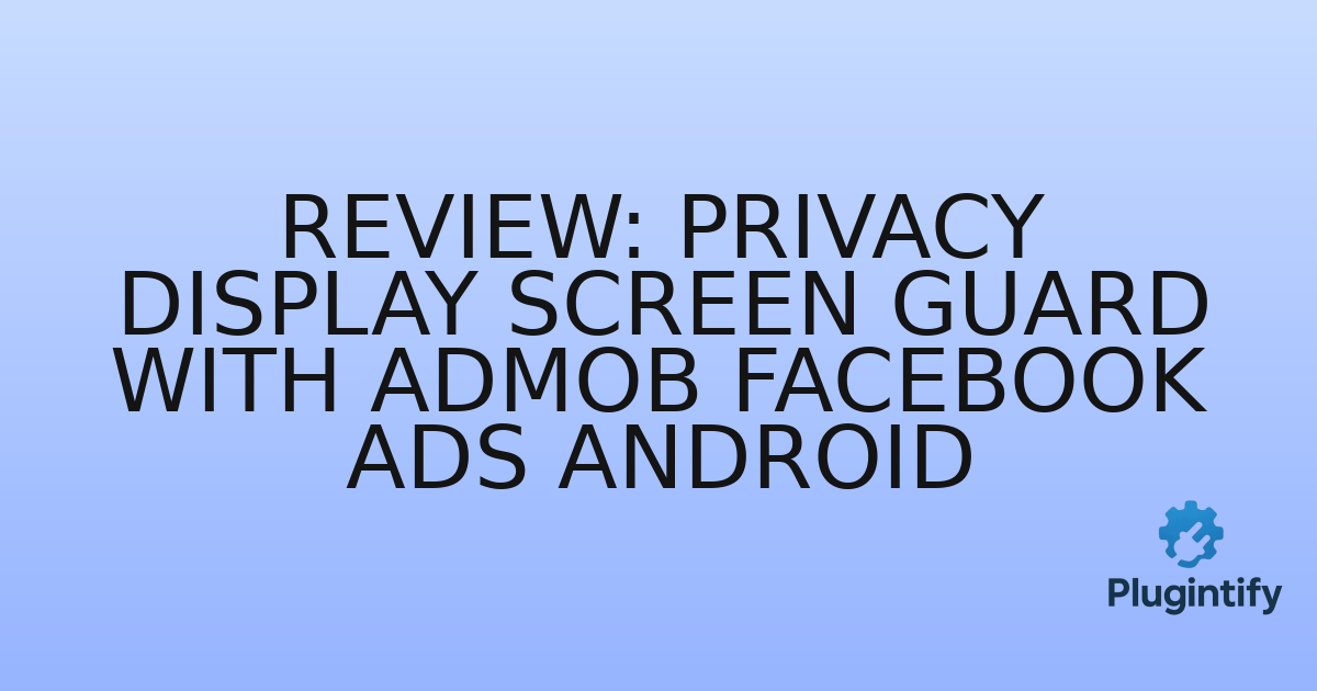 You are currently viewing Review: Privacy Display Screen Guard with AdMob Facebook Ads Android