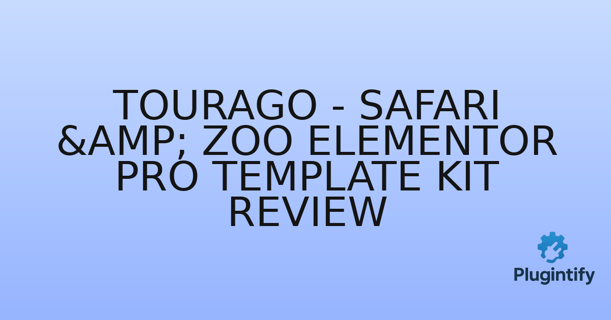 You are currently viewing Tourago – Safari & Zoo Elementor Pro Template Kit Review