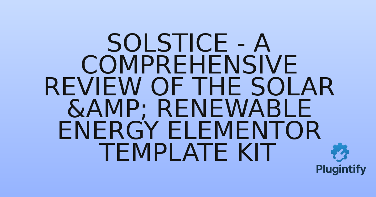 You are currently viewing Solstice – A Comprehensive Review of the Solar & Renewable Energy Elementor Template Kit