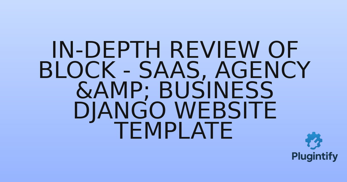 You are currently viewing In-Depth Review of Block – SaaS, Agency & Business Django Website Template
