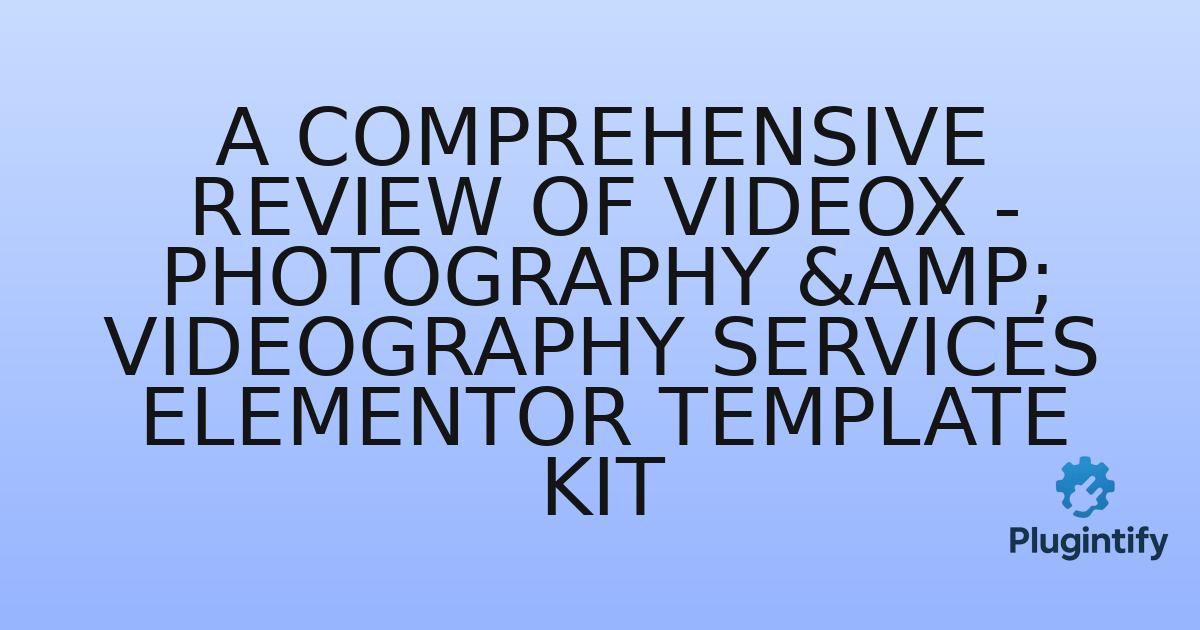 You are currently viewing A Comprehensive Review of Videox – Photography & Videography Services Elementor Template Kit