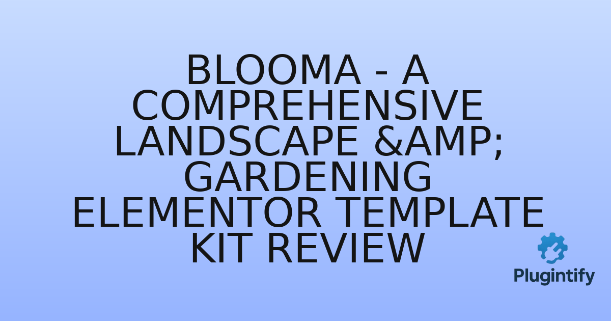 You are currently viewing Blooma – A Comprehensive Landscape & Gardening Elementor Template Kit Review