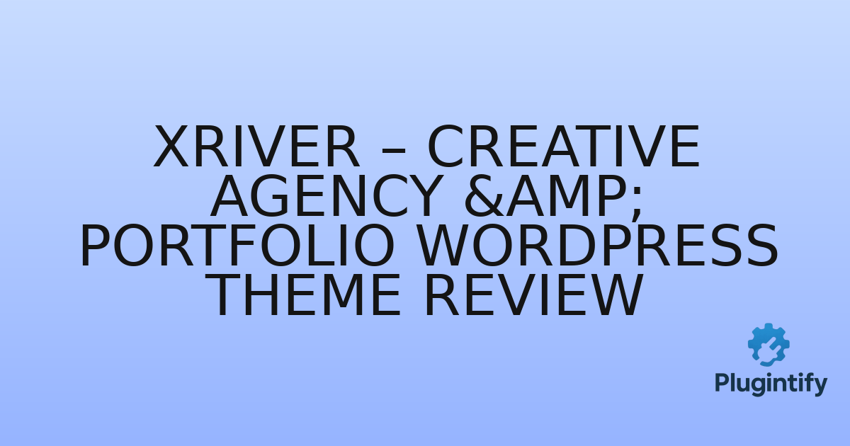 You are currently viewing Xriver – Creative Agency & Portfolio WordPress Theme Review