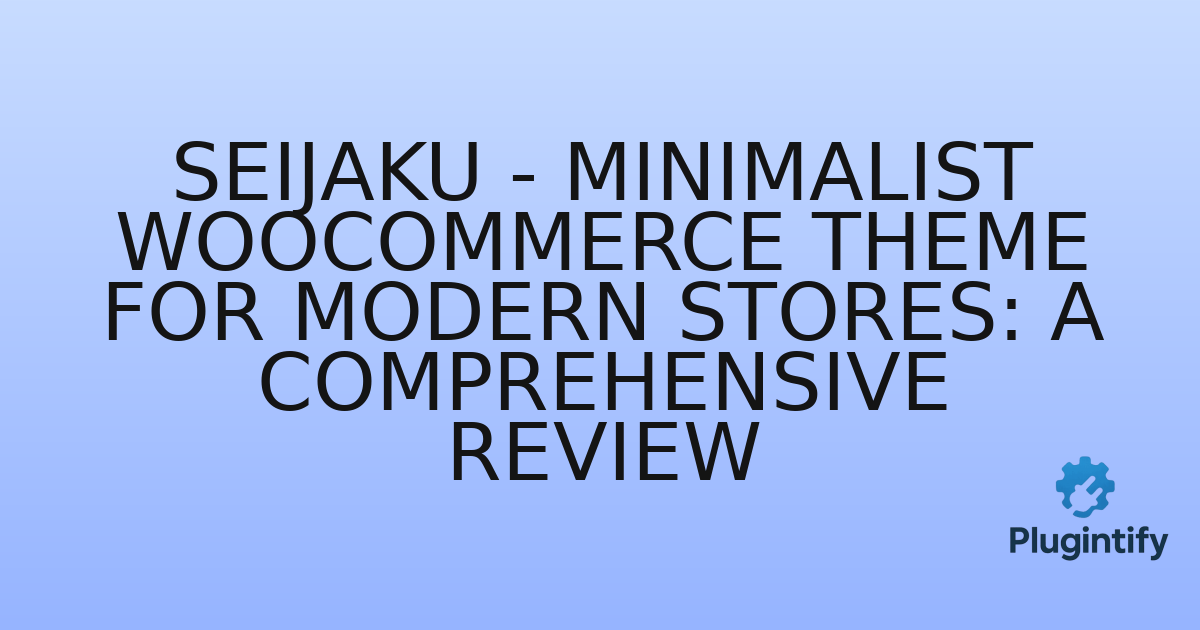 You are currently viewing Seijaku – Minimalist WooCommerce Theme for Modern Stores: A Comprehensive Review