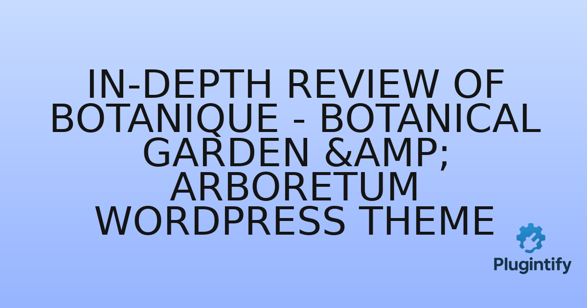 You are currently viewing In-Depth Review of Botanique – Botanical Garden & Arboretum WordPress Theme