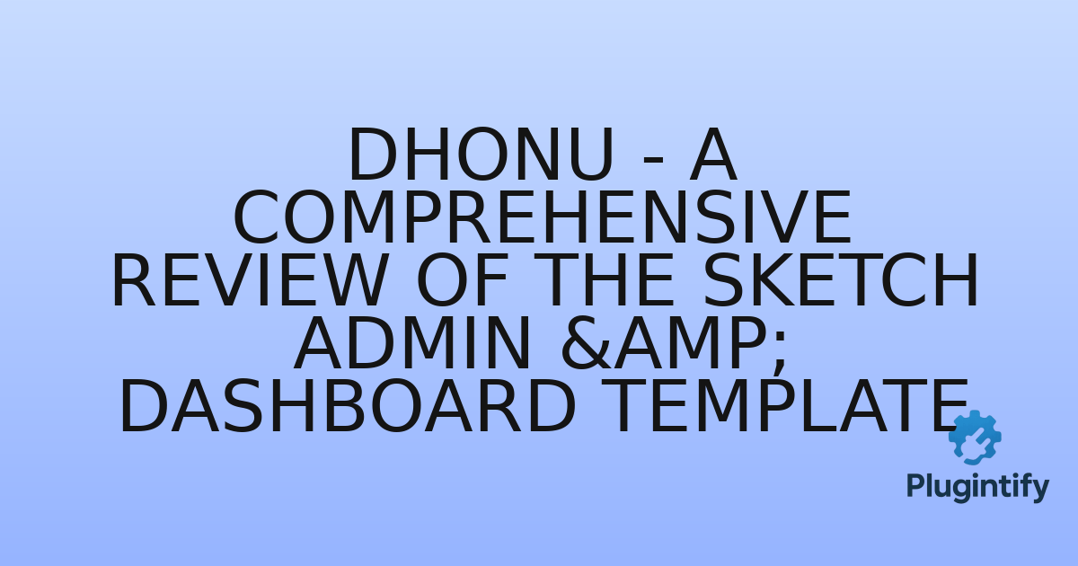 You are currently viewing Dhonu – A Comprehensive Review of the Sketch Admin & Dashboard Template
