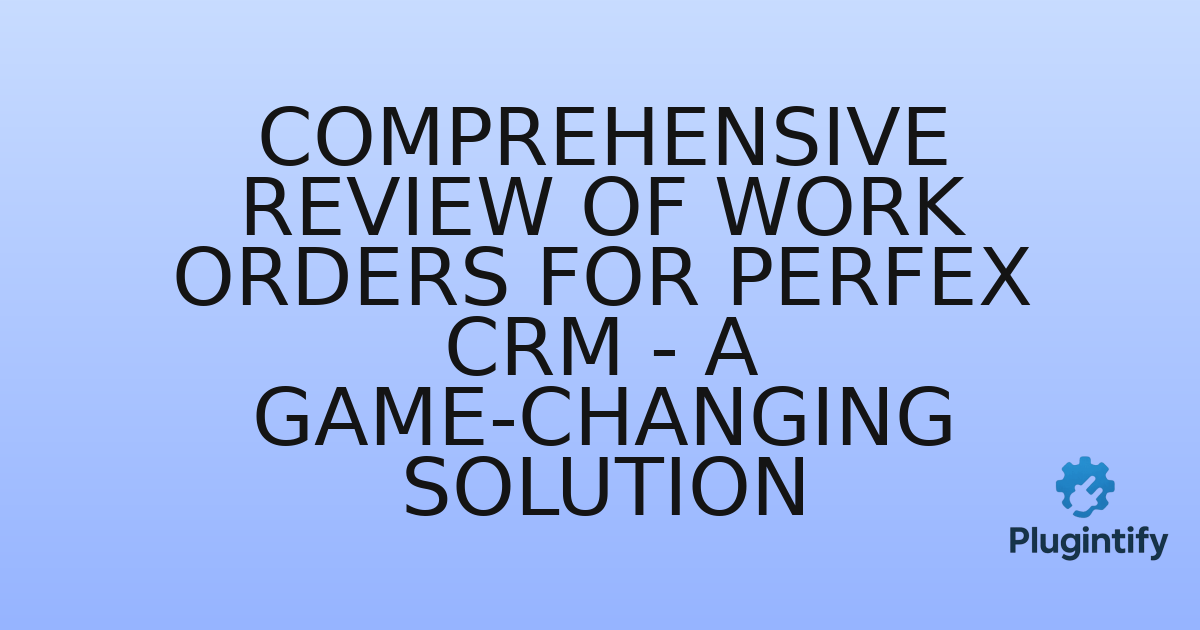 You are currently viewing Comprehensive Review of Work Orders for Perfex CRM – A Game-Changing Solution