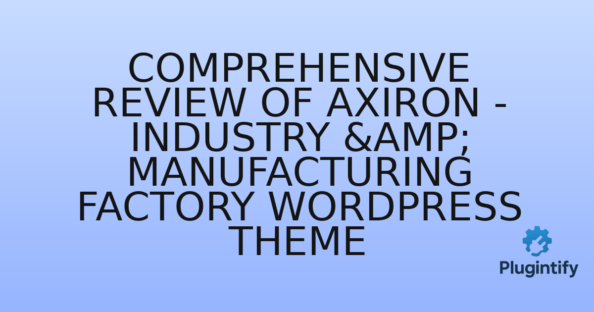 You are currently viewing Comprehensive Review of Axiron – Industry & Manufacturing Factory WordPress Theme