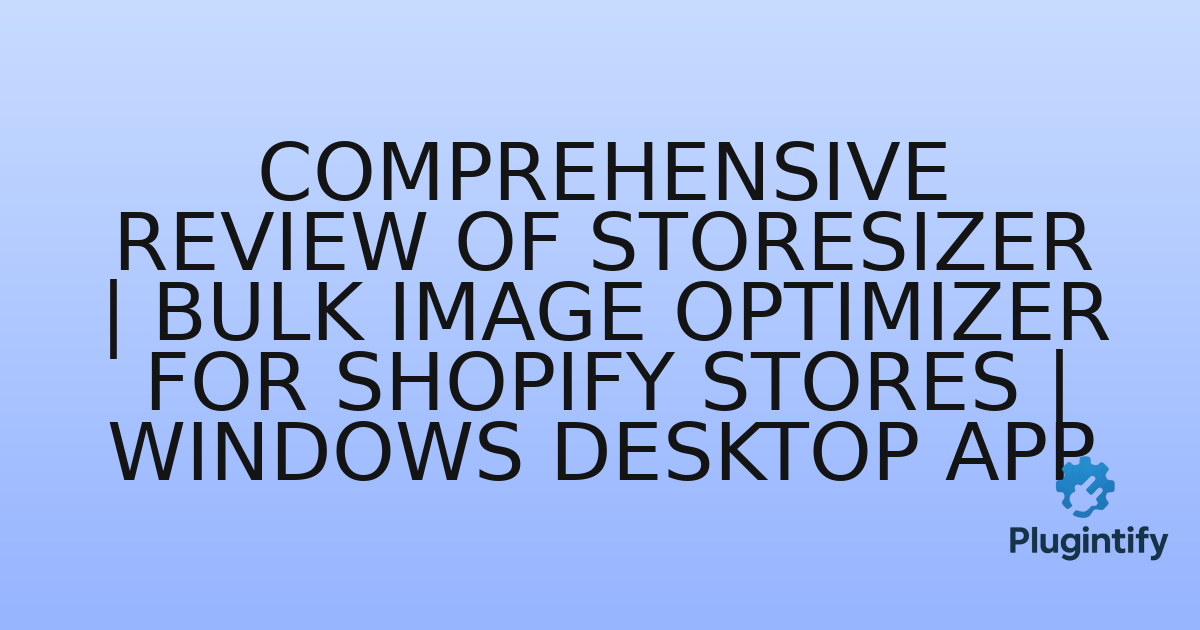 You are currently viewing Comprehensive Review of StoreSizer | Bulk Image Optimizer for Shopify Stores | Windows Desktop App