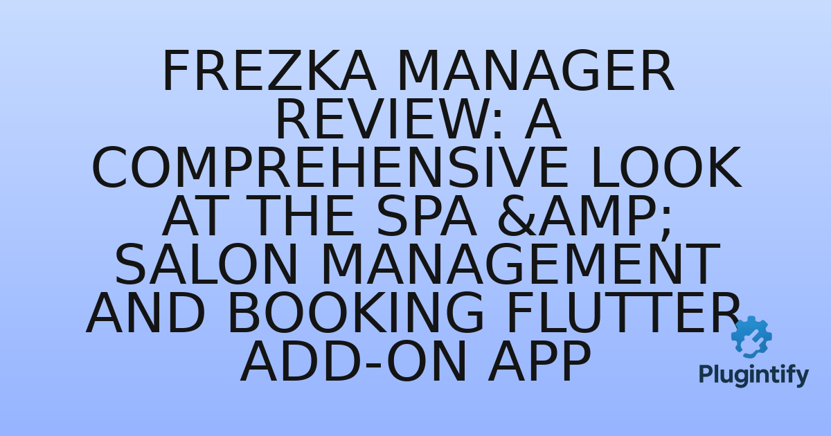 You are currently viewing Frezka Manager Review: A Comprehensive Look at the Spa & Salon Management and Booking Flutter Add-on App